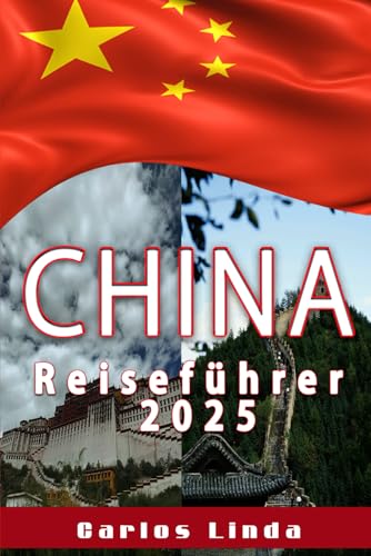 CHINA Reiseführer 2025: Entdecken Sie Chinas antike und moderne Wunder, ein umfassender Leitfaden zu atemberaubenden Landschaften und zeitlosen Schätzen von Independently published