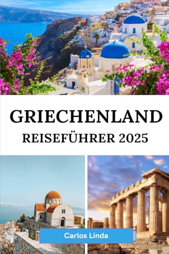 GRIECHENLAND Reiseführer 2025: Ihr unverzichtbarer Reiseführer zu Griechenlands Top-Attraktionen, Inseln und lokaler Kultur GRIECHENLAND Reiseführer 2025: Ihr unverzichtbarer Reiseführer zu Griechenlands Top-Attraktionen, Inseln und lokaler Kultur von Independently published