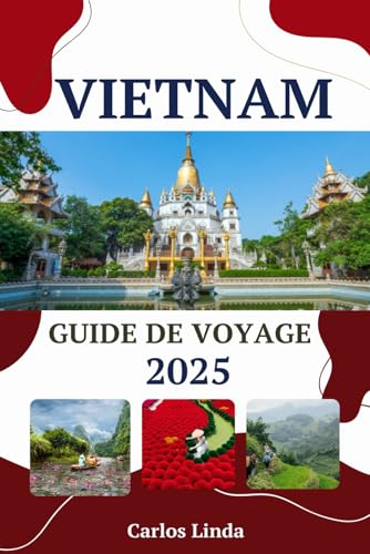 VIETNAM Guide de voyage 2025: Explorez le Vietnam comme un local de Hanoï à Hô Chi Minh-Ville avec des monuments incontournables, une cuisine authentique et des conseils de voyage essentiels VIETNAM Guide de voyage 2025: Explorez le Vietnam comme un local de Hanoï à Hô Chi Minh-Ville avec des monuments incontournables, une cuisine authentique et des conseils de voyage essentiels von Independently published