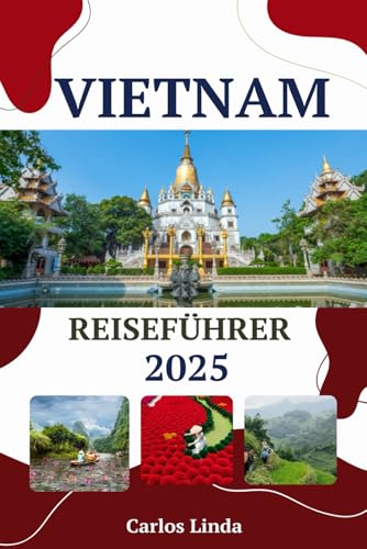 VIETNAM Reiseführer 2025: Entdecken Sie Vietnam wie ein Einheimischer von Hanoi bis Ho-Chi-Minh-Stadt mit unverzichtbaren Sehenswürdigkeiten, authentischem Essen und wichtigen Reisetipps VIETNAM Reiseführer 2025: Entdecken Sie Vietnam wie ein Einheimischer von Hanoi bis Ho-Chi-Minh-Stadt mit unverzichtbaren Sehenswürdigkeiten, authentischem Essen und wichtigen Reisetipps von Independently published