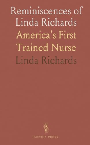 Reminiscences of Linda Richards: America's First Trained Nurse von Sothis Press