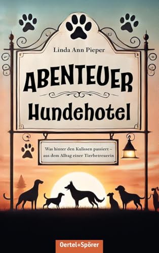 Abenteuer Hundehotel. Was hinter den Kulissen passiert - aus dem Alltag einer Tierbetreuerin Abenteuer Hundehotel. Was hinter den Kulissen passiert - aus dem Alltag einer Tierbetreuerin von OERTEL & SPÖRER
