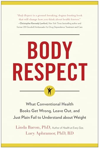 Body Respect: What Conventional Health Books Get Wrong, Leave Out, and Just Plain Fail to Understand about Weight von BenBella Books