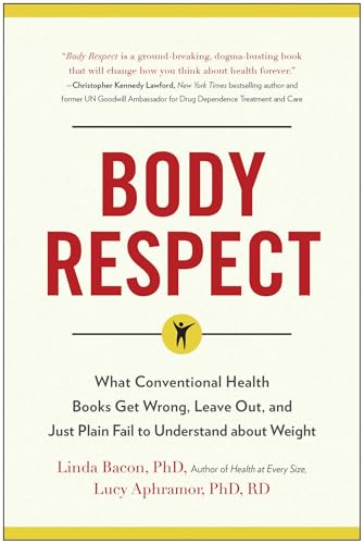 Body Respect: What Conventional Health Books Get Wrong, Leave Out, and Just Plain Fail to Understand about Weight von BenBella Books