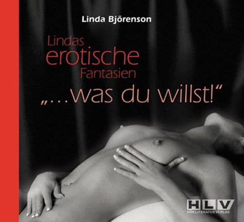 Lindas erotische Fantasien - Was du willst: Lindas erotische Fantasien von Hörliteraturverlag