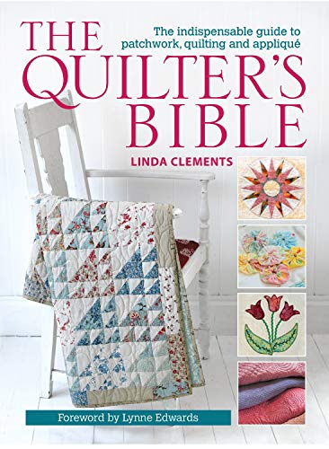 The Quilter's Bible - How to make a quilt and much more: The Indispensable Guide to Patchwork, Quilting and Applique. Foreword by Lynne Edwards The Quilter's Bible - How to make a quilt and much more: The Indispensable Guide to Patchwork, Quilting and Applique. Foreword by Lynne Edwards