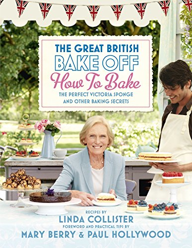 Great British Bake Off: How to Bake: The Perfect Victoria Sponge and Other Baking Secrets