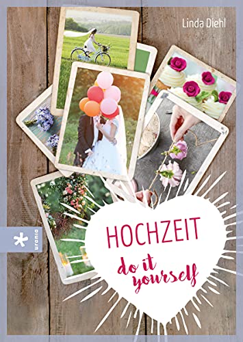 Hochzeit – do it yourself: Fantasievoll, farbenfroh – einfach unvergesslich