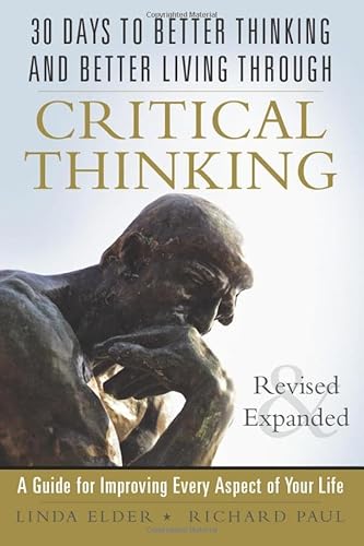 30 Days to Better Thinking and Better Living Through Critical Thinking: A Guide for Improving Every Aspect of Your Life: A Guide for Improving Every Aspect of Your Life, Revised and Expanded