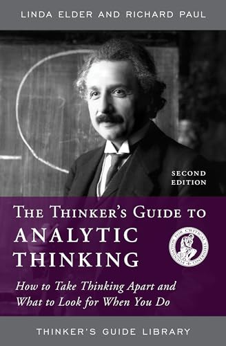 THINKERS GUIDE TO ANALYTIC THINKING: How to Take Thinking Apart and What to Look for When You Do (Thinker's Guide Library) THINKERS GUIDE TO ANALYTIC THINKING: How to Take Thinking Apart and What to Look for When You Do (Thinker's Guide Library)