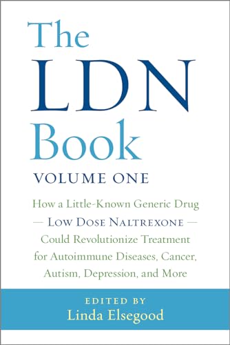 The LDN Book: How a Little-Known Generic Drug--Low Dose Naltrexone--Could Revolutionize Treatment for Autoimmune Diseases, Cancer, Autism, Depression, and More