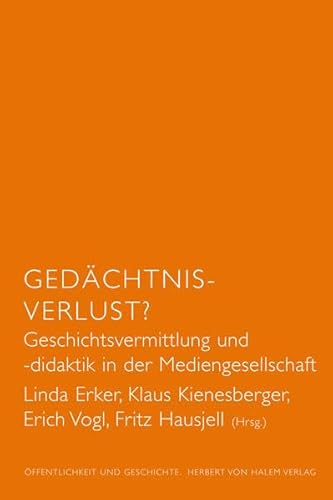 Gedächtnis-Verlust? Geschichtsvermittlung und -didaktik in der Mediengesellschaft (Öffentlichkeit und Geschichte)