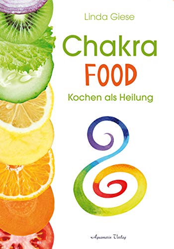 Chakra-Food: Kochen als Heilung von Aquamarin- Verlag GmbH
