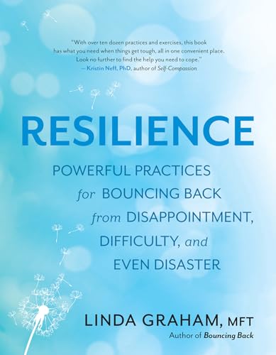 Resilience: Powerful Practices for Bouncing Back from Disappointment, Difficulty, and Even Disaster