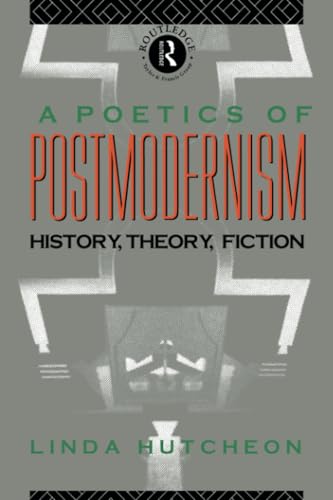 A Poetics of Postmodernism: History, Theory, Fiction