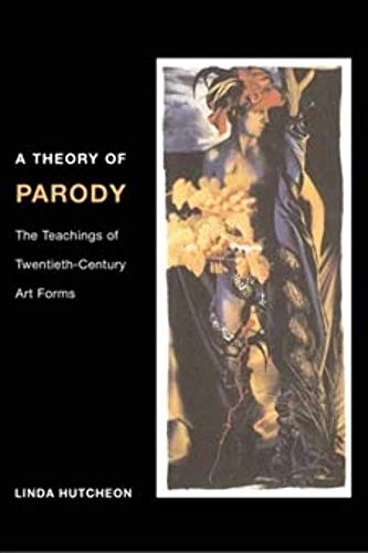 A Theory of Parody: The Teachings of Twentieth-Century Art Forms