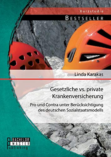 Gesetzliche vs. Private Krankenversicherung: Pro und Contra unter Berücksichtigung des deutschen Sozialstaatsmodells (Studienarbeit) von Bachelor + Master Publ.