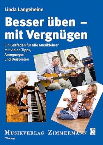 Besser üben - mit Vergnügen: Ein Leitfaden für alle Musiklehrer mit vielen Tipps, Anregungen und Beispielen von Zimmermann