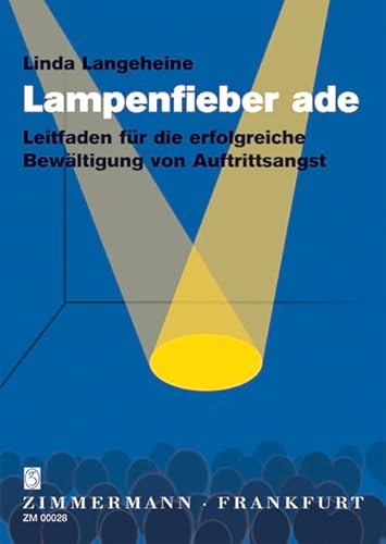 Lampenfieber ade: Leitfaden für die erfolgreiche Bewältigung von Auftrittsangst von Zimmermann Musikverlag KG