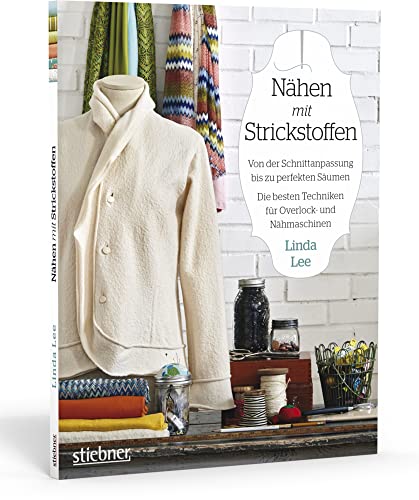 Nähen mit Strickstoffen. Von der Schnittanpassung bis zu perfekten Säumen. Bewährte Methoden für Overlock- und Nähmaschinen: Von der ... Methoden für Overlock- und Nähmaschinen von Stiebner Verlag GmbH