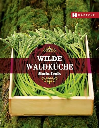 Wilde Waldküche: Vegetarische Genuss-Rezepte aus den Früchten des Waldes von Hdecke Verlag GmbH