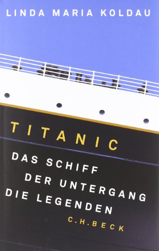 Titanic: Das Schiff, der Untergang, die Legenden von Beck C. H.