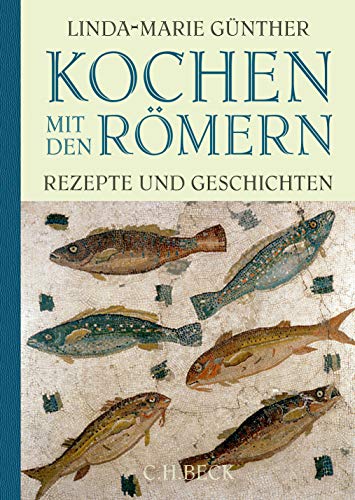 Kochen mit den Römern: Rezepte und Geschichten von Beck C. H.