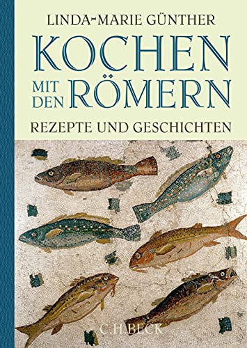 Kochen mit den Römern: Rezepte und Geschichten