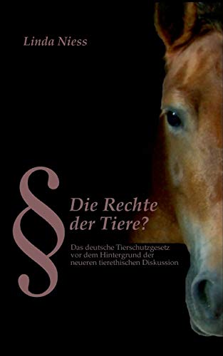Die Rechte der Tiere?: Das deutsche Tierschutzgesetz vor dem Hintergrund der neueren tierethischen Diskussion