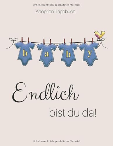 Adoption Tagebuch - Endlich bist du da!: Babybuch für Adoptiveltern | zum Ausfüllen von Independently published