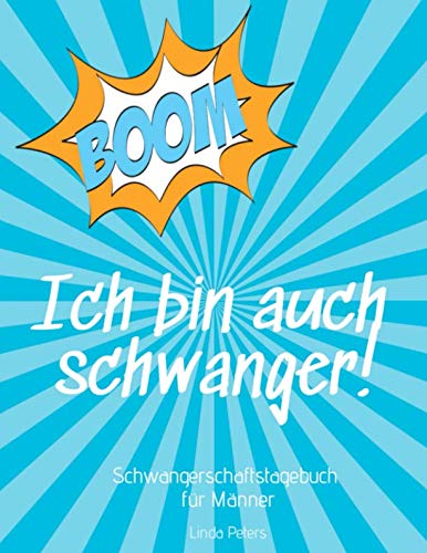 Boom Ich bin auch schwanger Schwangerschaftstagebuch für Männer: Geschenkbuch für werdende Väter | Erinnerungen festhalten an die Schwangerschaft