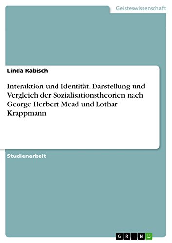 Interaktion und Identität. Darstellung und Vergleich der Sozialisationstheorien nach George Herbert Mead und Lothar Krappmann Interaktion und Identität. Darstellung und Vergleich der Sozialisationstheorien nach George Herbert Mead und Lothar Krappmann