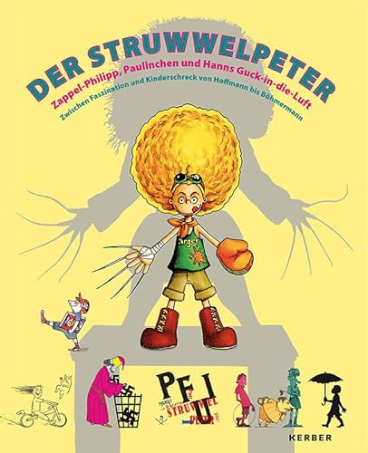 Der Struwwelpeter: Zappel-Philipp, Paulinchen und Hanns Guck-in-die-Luft: Zwischen Faszination und Kinderschreck von Hoffmann bis Böhmermann: ... Ausstellung in der Ludwiggalerie Oberhausen von Kerber Christof Verlag