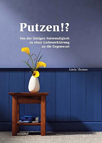 Putzen!?: Von der lästigen Notwendigkeit zu einer Liebeserklärung an die Gegenwart von Verlag am Goetheanum