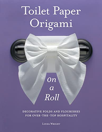 Toilet Paper Origami on a Roll: Decorative Folds and Flourishes for Over-the-Top Hospitality von Lindaloo Enterprises