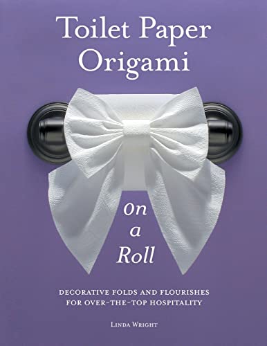 Toilet Paper Origami on a Roll: Decorative Folds and Flourishes for Over-the-Top Hospitality Toilet Paper Origami on a Roll: Decorative Folds and Flourishes for Over-the-Top Hospitality