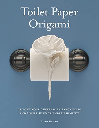 Toilet Paper Origami: Delight Your Guests with Fancy Folds and Simple Surface Embellishments