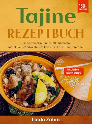 Tajine Rezeptbuch: Das Kochbuch mit über 130+ Rezepten. Marokkanisch/orientalisch kochen mit dem Tajine Tontopf Tajine Rezeptbuch: Das Kochbuch mit über 130+ Rezepten. Marokkanisch/orientalisch kochen mit dem Tajine Tontopf
