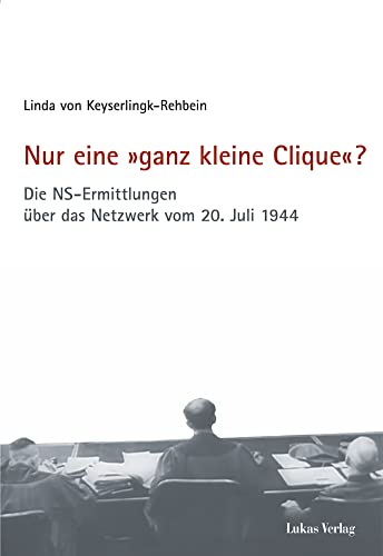 Nur eine »ganz kleine Clique«?: Die NS-Ermittlungen über das Netzwerk vom 20. Juli 1944 (Schriften der Gedenkstätte Deutscher Widerstand: Reihe A: Analysen und Darstellungen) Nur eine »ganz kleine Clique«?: Die NS-Ermittlungen über das Netzwerk vom 20. Juli 1944 (Schriften der Gedenkstätte Deutscher Widerstand: Reihe A: Analysen und Darstellungen)