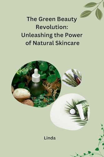 The Green Beauty Revolution: Unleashing the Power of Natural Skincare