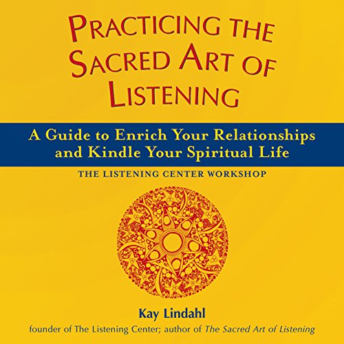 Practicing the Sacred Art of Listening: A Guide to Enrich Your Relationships and Kindle Your Spiritual Life (The Art of Spiritual Living)