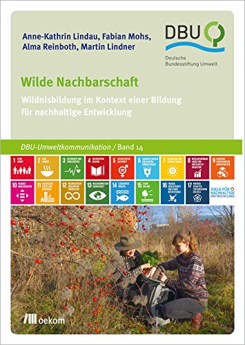 Wilde Nachbarschaft: Wildnisbildung im Kontext einer Bildung für nachhaltige Entwicklung (DBU: Deutsche Bundesstiftung Umwelt) von Oekom Verlag GmbH