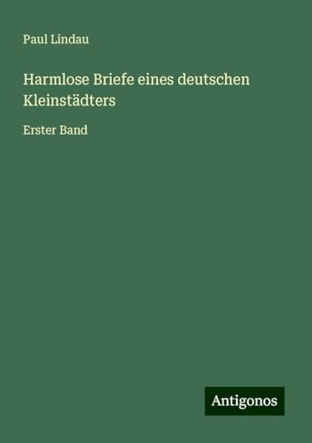 Harmlose Briefe eines deutschen Kleinstädters: Erster Band von Antigonos Verlag