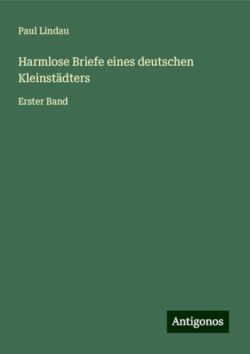 Harmlose Briefe eines deutschen Kleinstädters: Erster Band von Antigonos Verlag