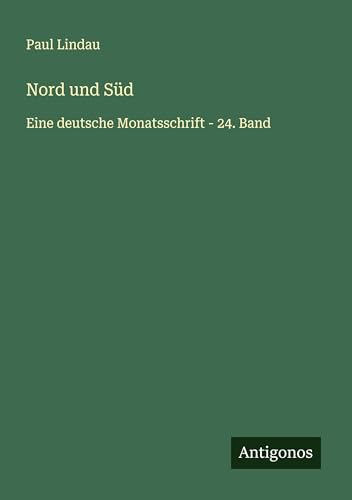 Nord und Süd: Eine deutsche Monatsschrift - 24. Band von Antigonos Verlag