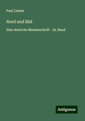 Nord und Süd: Eine deutsche Monatsschrift - 25. Band von Antigonos Verlag