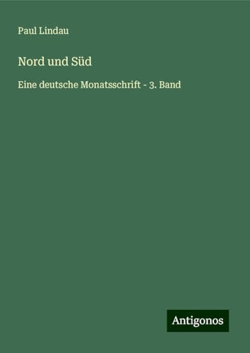 Nord und Süd: Eine deutsche Monatsschrift - 3. Band von Antigonos Verlag