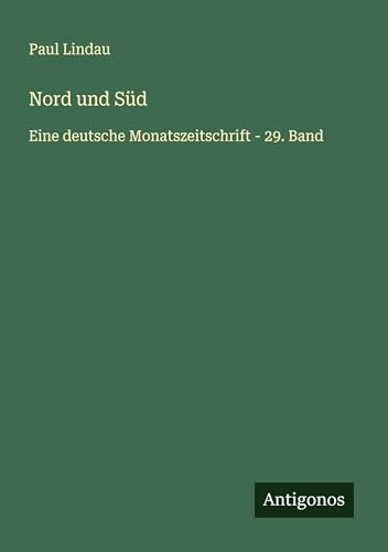 Nord und Süd: Eine deutsche Monatszeitschrift - 29. Band von Antigonos Verlag