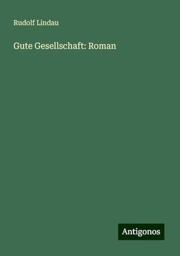 Gute Gesellschaft: Roman von Antigonos Verlag
