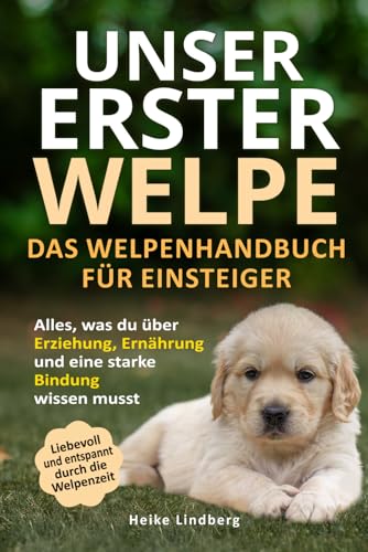 Unser erster Welpe - Das Welpenhandbuch für Einsteiger: Alles, was du über Erziehung, Ernährung und eine starke Bindung wissen musst | Liebevoll und entspannt durch die Welpenzeit von Du und dein Hund Verlag